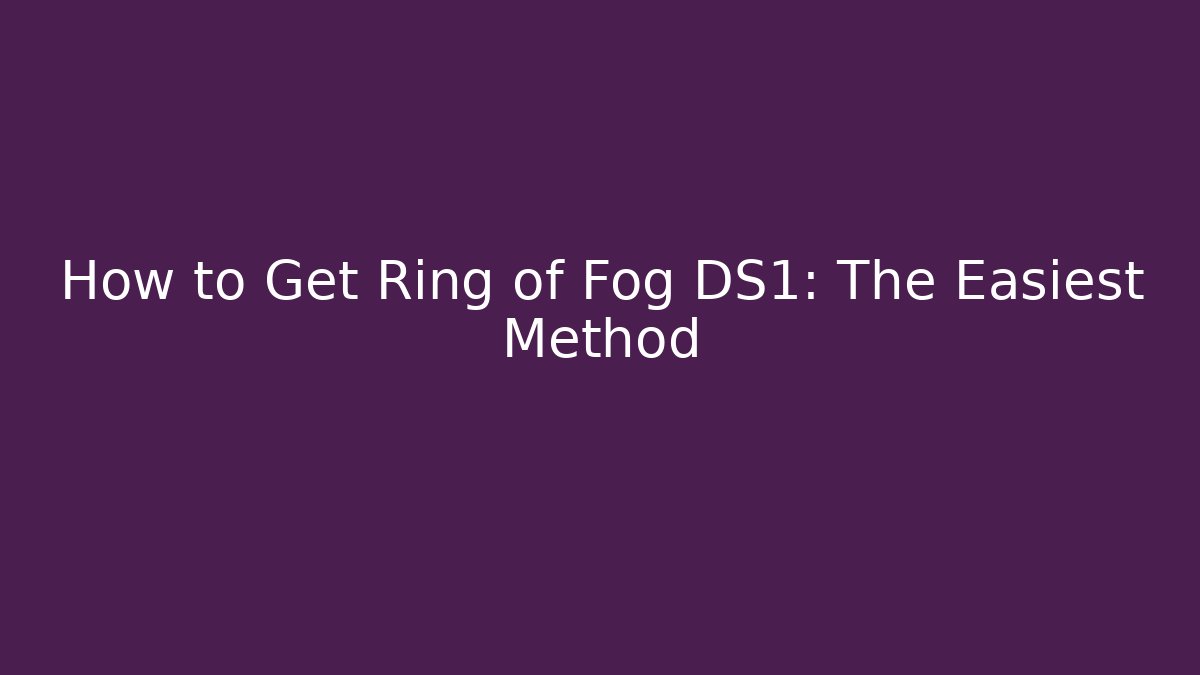 How to Get Ring of Fog DS1: The Easiest Method - Vintage E-Juice