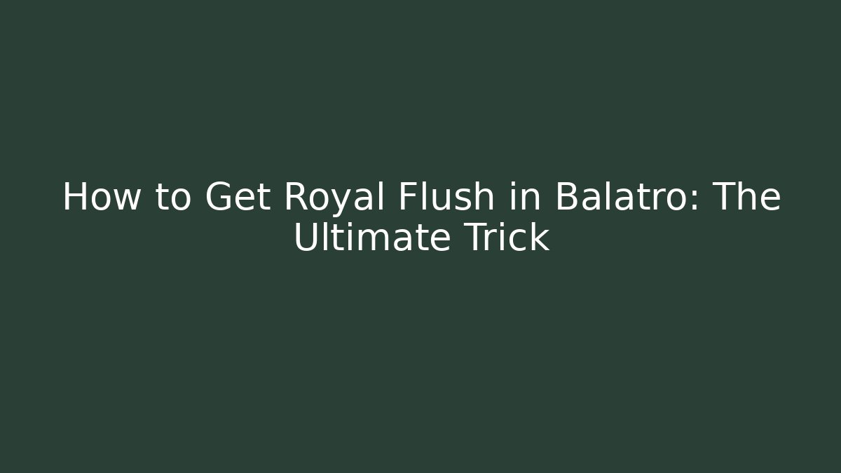 How to Get Royal Flush in Balatro: The Ultimate Trick