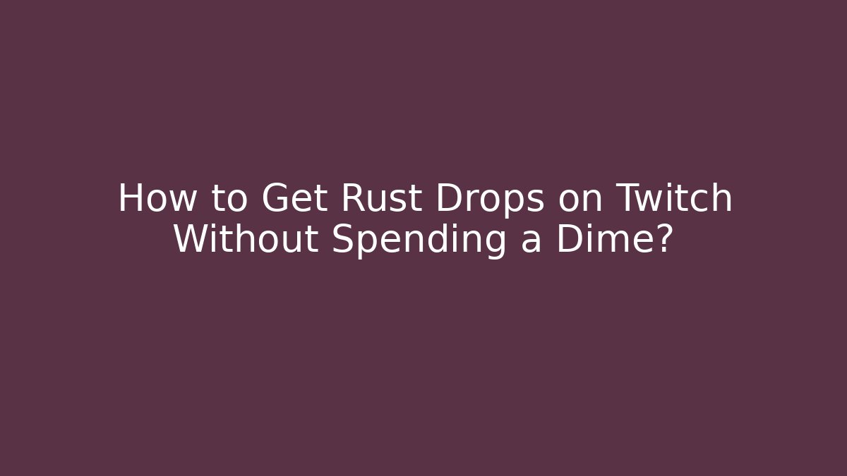 How to Get Rust Drops on Twitch Without Spending a Dime?