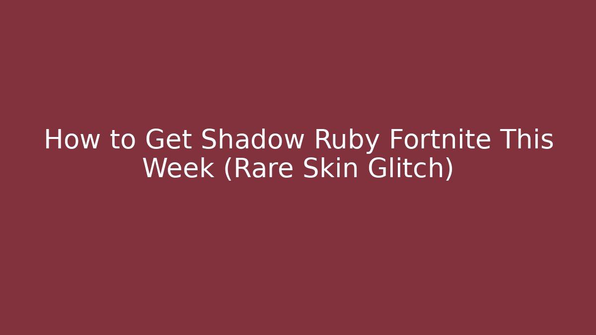 How to Get Shadow Ruby Fortnite This Week (Rare Skin Glitch)