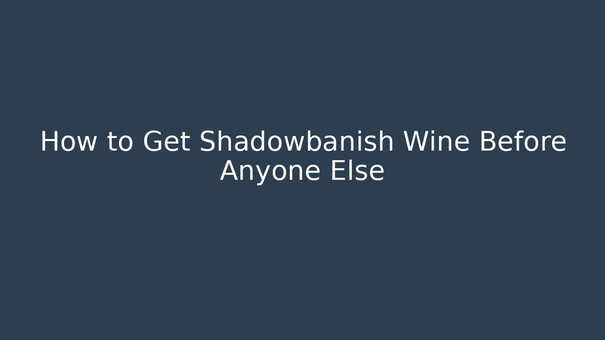 How to Get Shadowbanish Wine Before Anyone Else - Vintage E-Juice