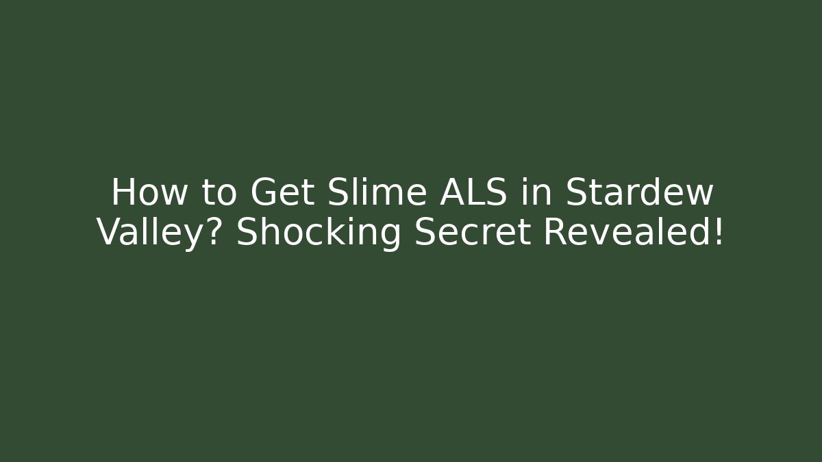 How to Get Slime ALS in Stardew Valley? Shocking Secret Revealed!