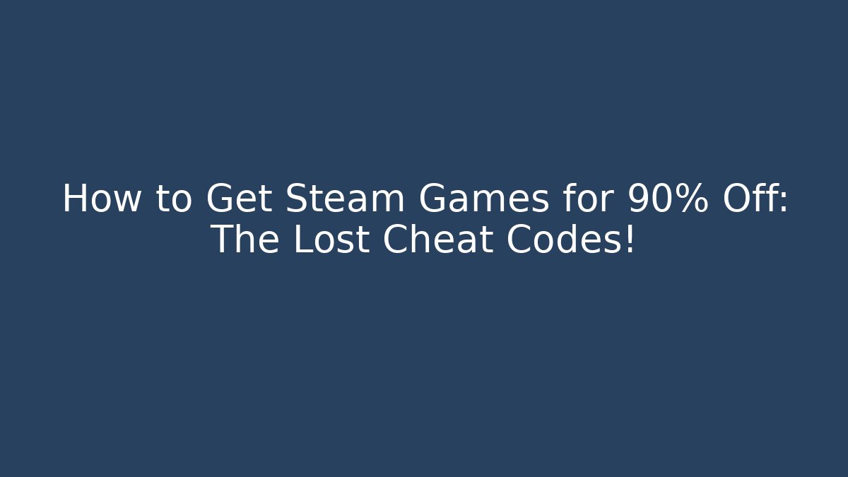 How to Get Steam Games for 90% Off: The Lost Cheat Codes!