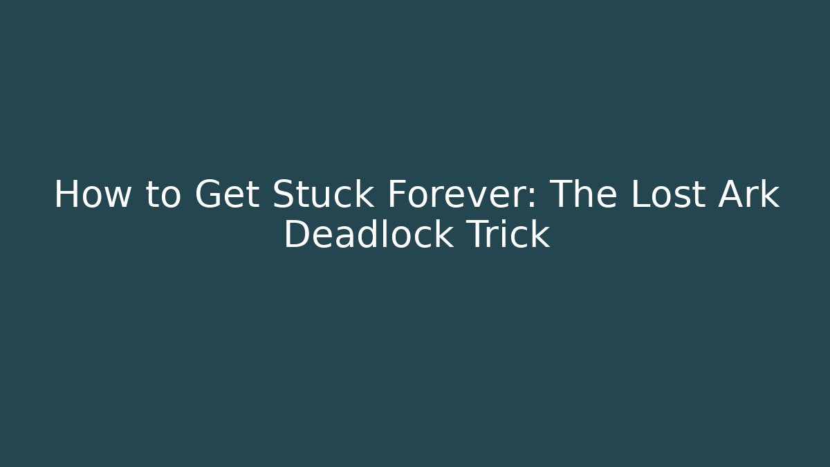 How to Get Stuck Forever: The Lost Ark Deadlock Trick