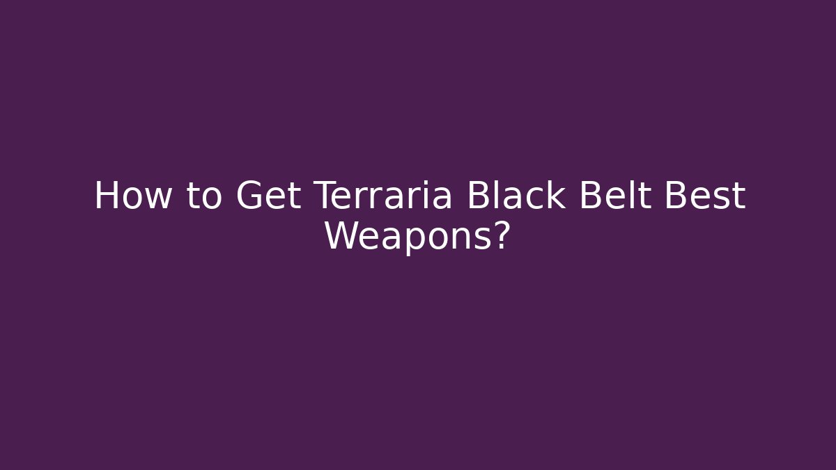 How to Get Terraria Black Belt Best Weapons?