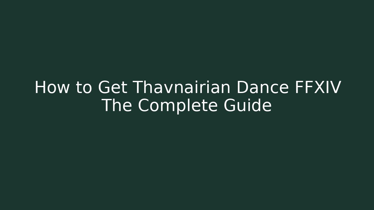 How to Get Thavnairian Dance FFXIV The Complete Guide - Vintage E-Juice