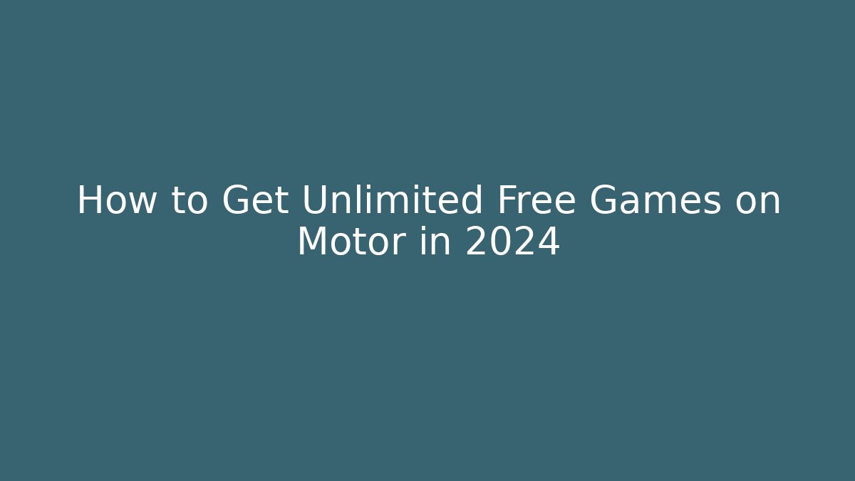 How to Get Unlimited Free Games on Motor in 2024 - Vintage E-Juice