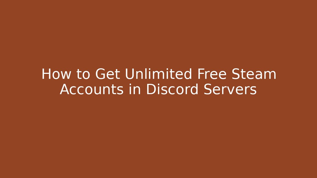 How to Get Unlimited Free Steam Accounts in Discord Servers