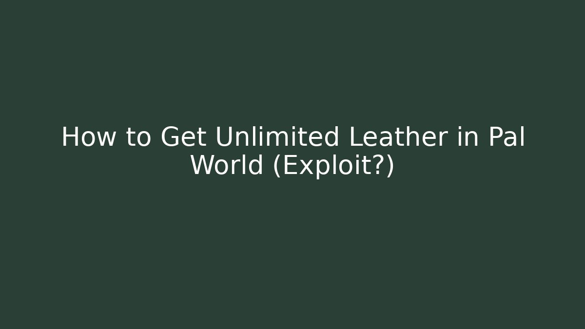 How to Get Unlimited Leather in Pal World (Exploit?)