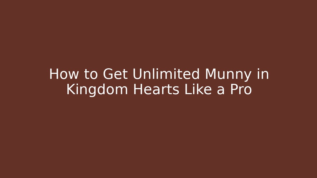How to Get Unlimited Munny in Kingdom Hearts Like a Pro