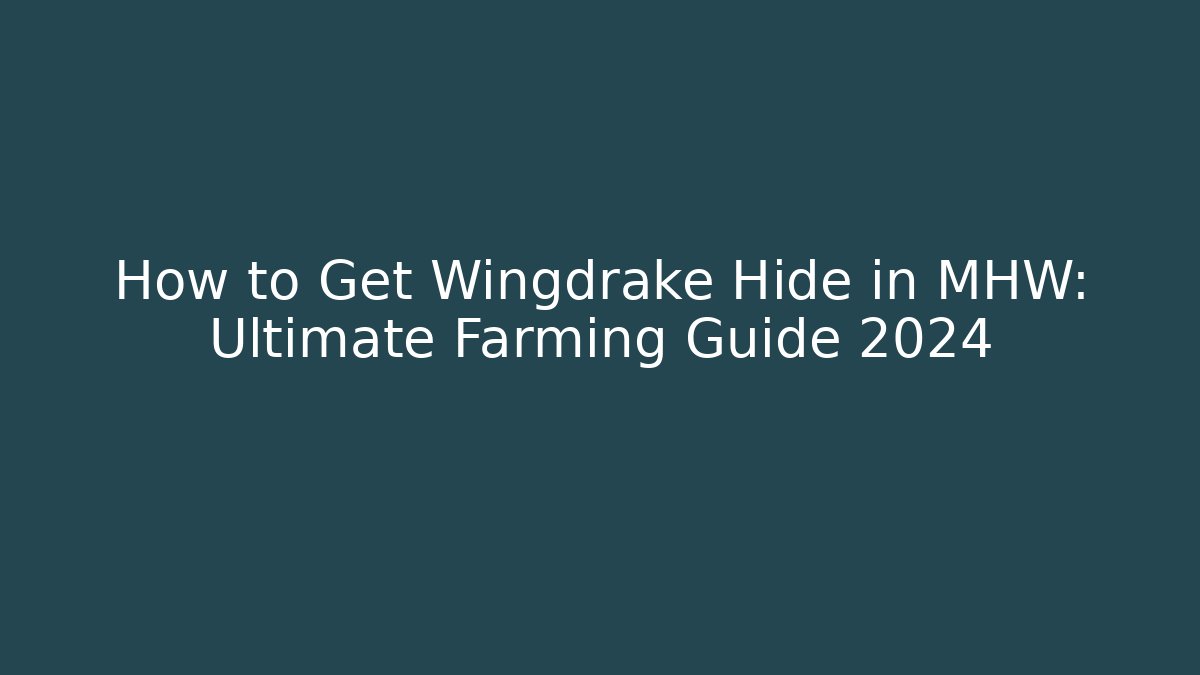 How to Get Wingdrake Hide in MHW: Ultimate Farming Guide 2024