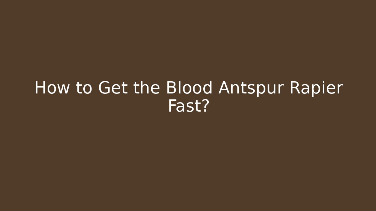 How to Get the Blood Antspur Rapier Fast?