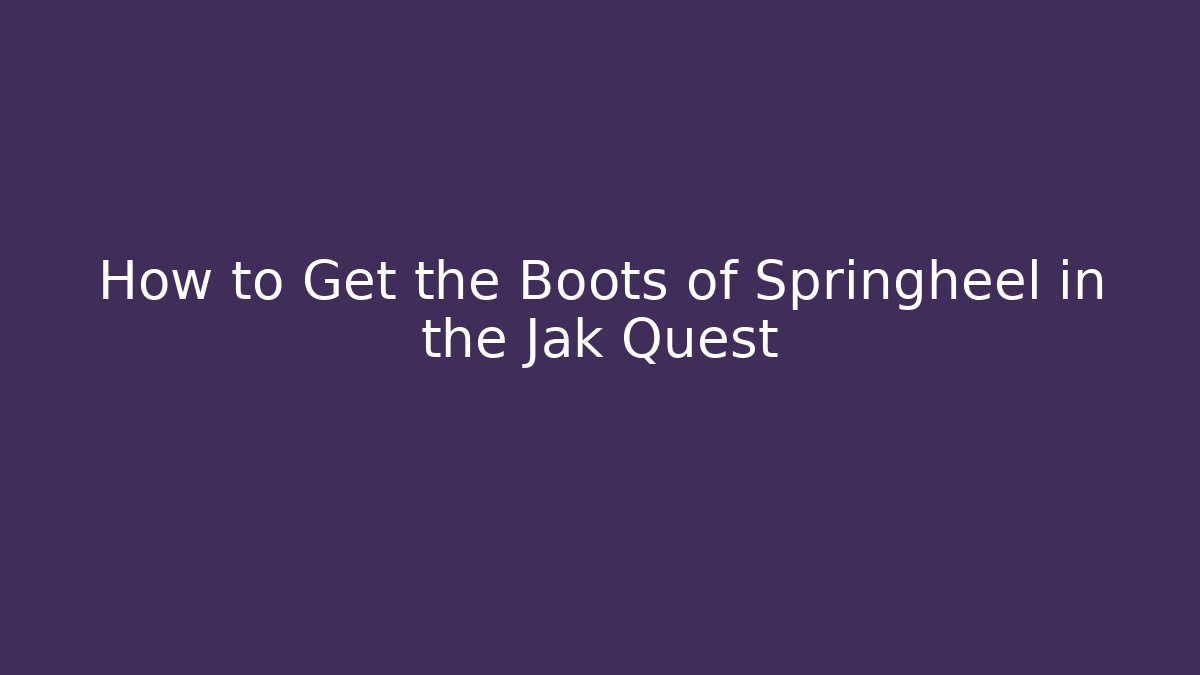 How to Get the Boots of Springheel in the Jak Quest