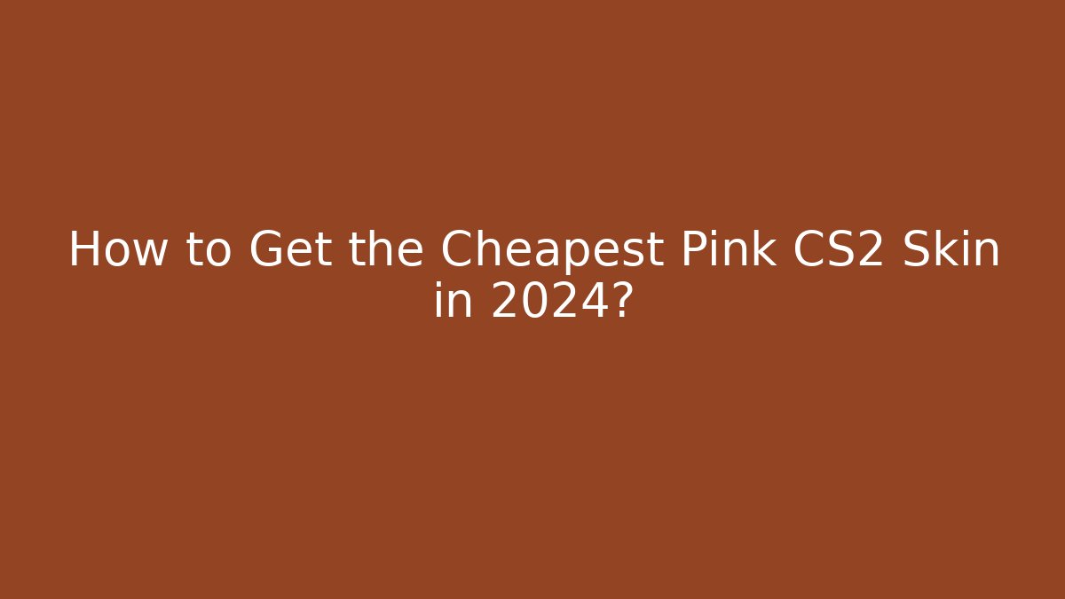 How to Get the Cheapest Pink CS2 Skin in 2024?