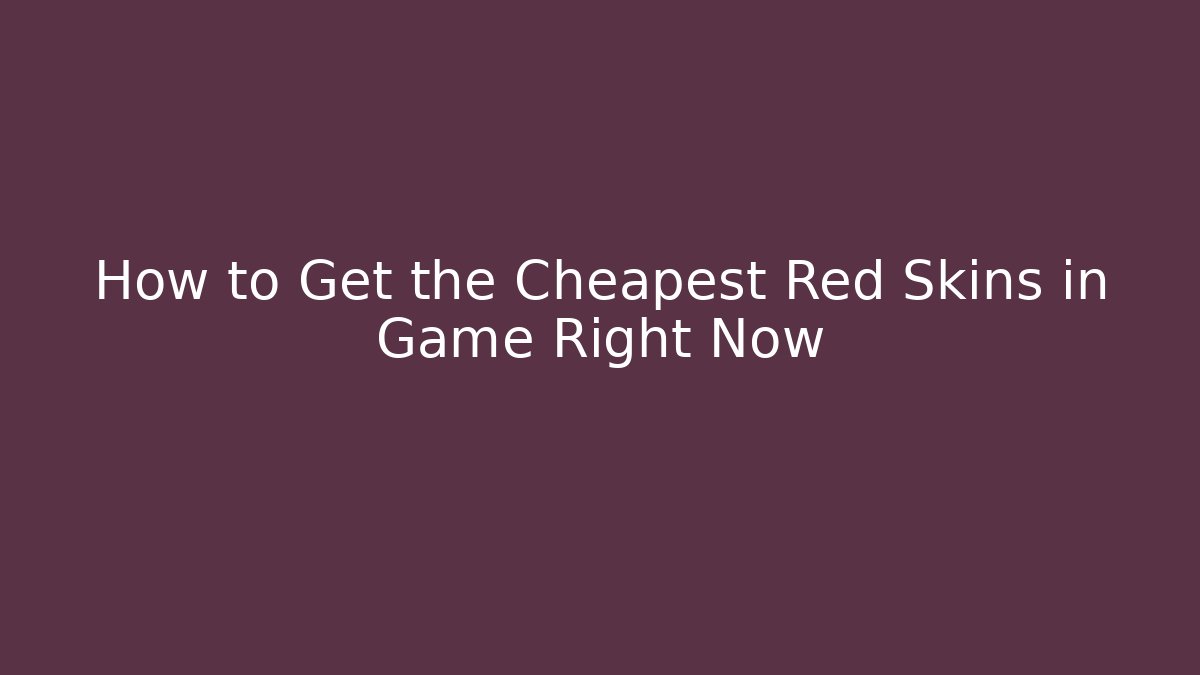 How to Get the Cheapest Red Skins in Game Right Now