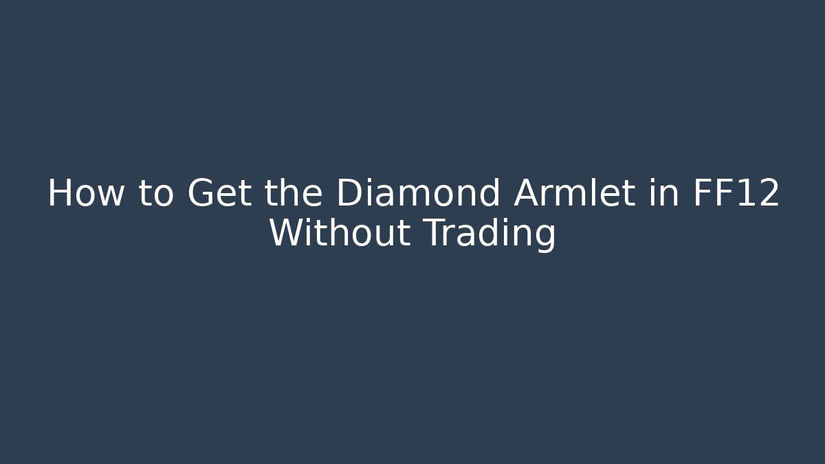 How to Get the Diamond Armlet in FF12 Without Trading - Vintage E-Juice