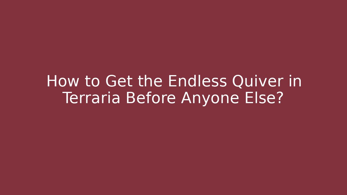 How to Get the Endless Quiver in Terraria Before Anyone Else?