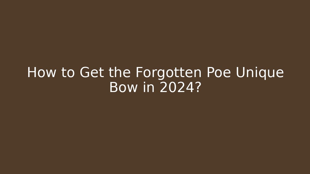 How to Get the Forgotten Poe Unique Bow in 2024?