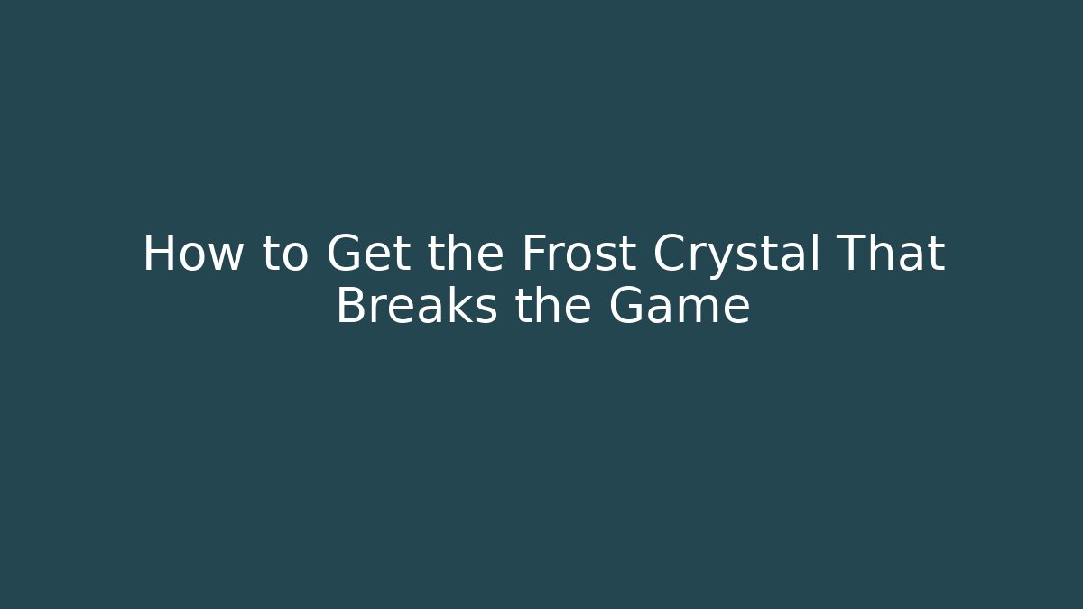 How to Get the Frost Crystal That Breaks the Game