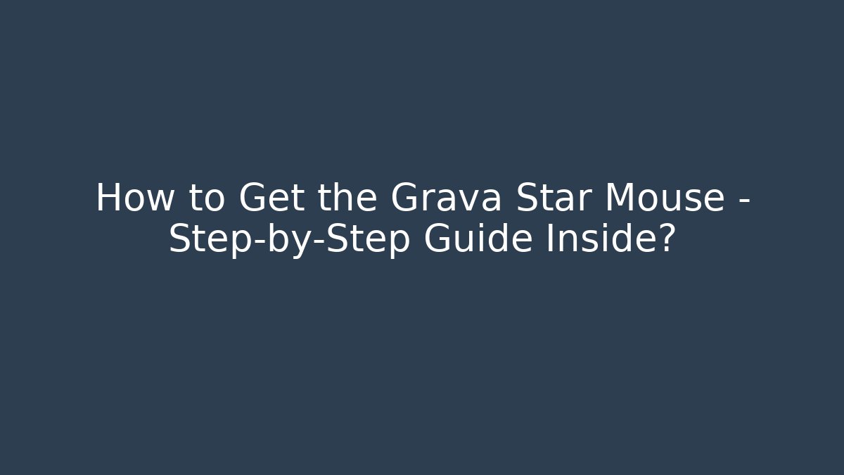How to Get the Grava Star Mouse – Step-by-Step Guide Inside?