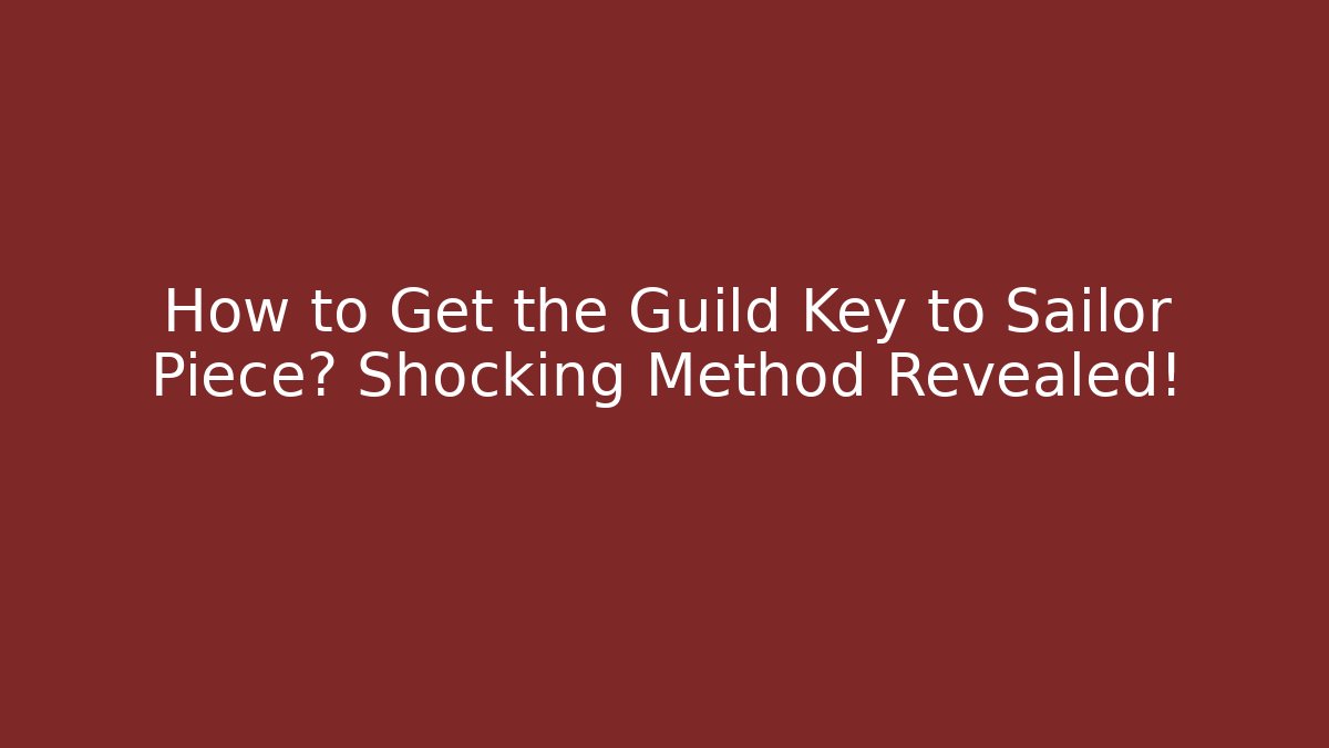 How to Get the Guild Key to Sailor Piece? Shocking Method Revealed!