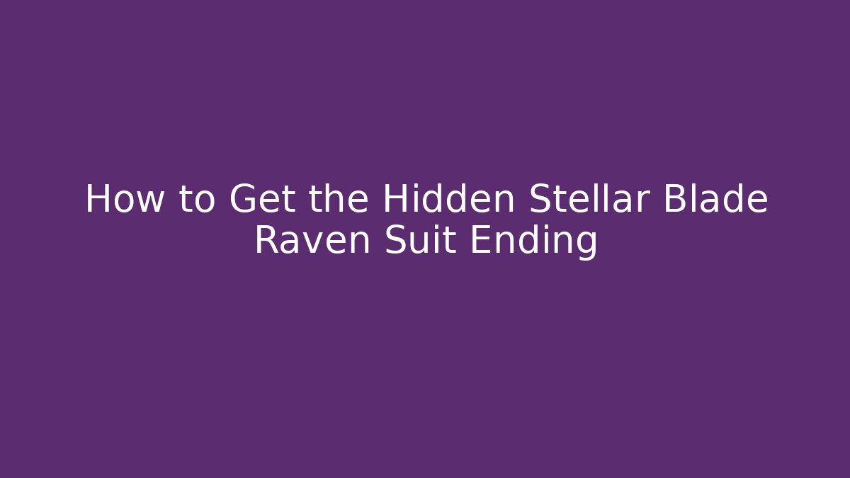 How to Get the Hidden Stellar Blade Raven Suit Ending