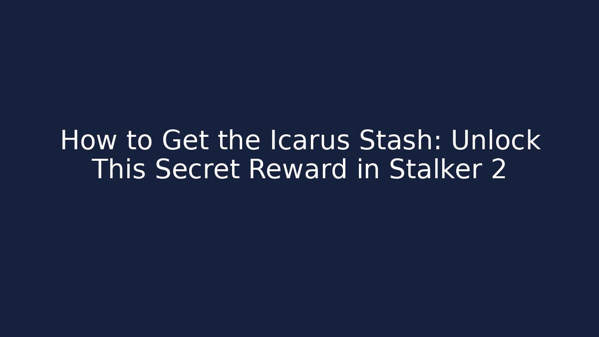 How to Get the Icarus Stash: Unlock This Secret Reward in Stalker 2