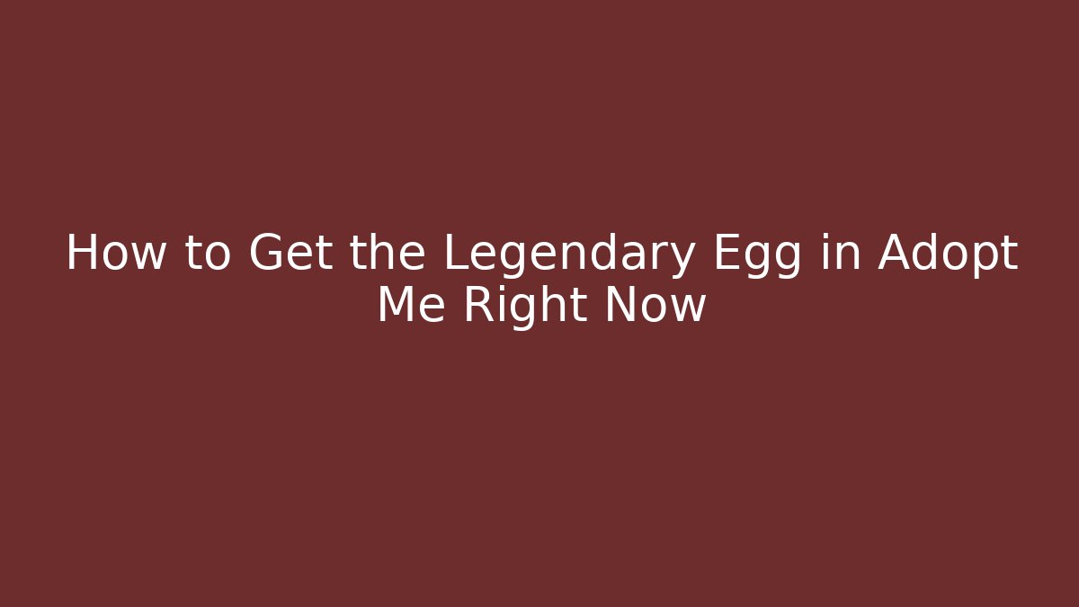 How to Get the Legendary Egg in Adopt Me Right Now