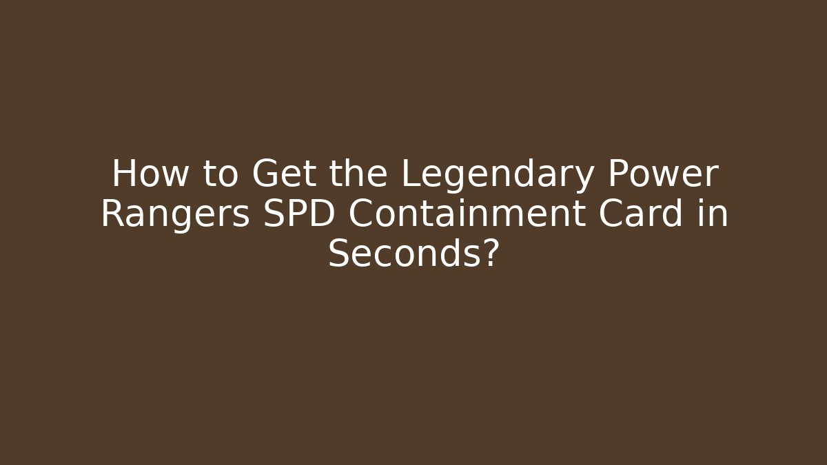 How to Get the Legendary Power Rangers SPD Containment Card in Seconds?