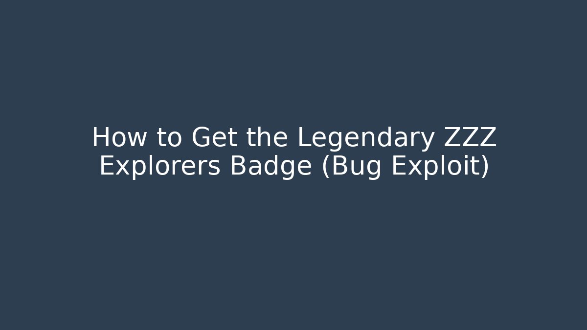 How to Get the Legendary ZZZ Explorers Badge (Bug Exploit)
