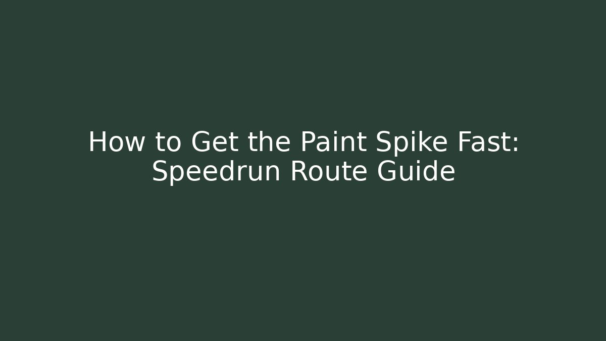 How to Get the Paint Spike Fast: Speedrun Route Guide