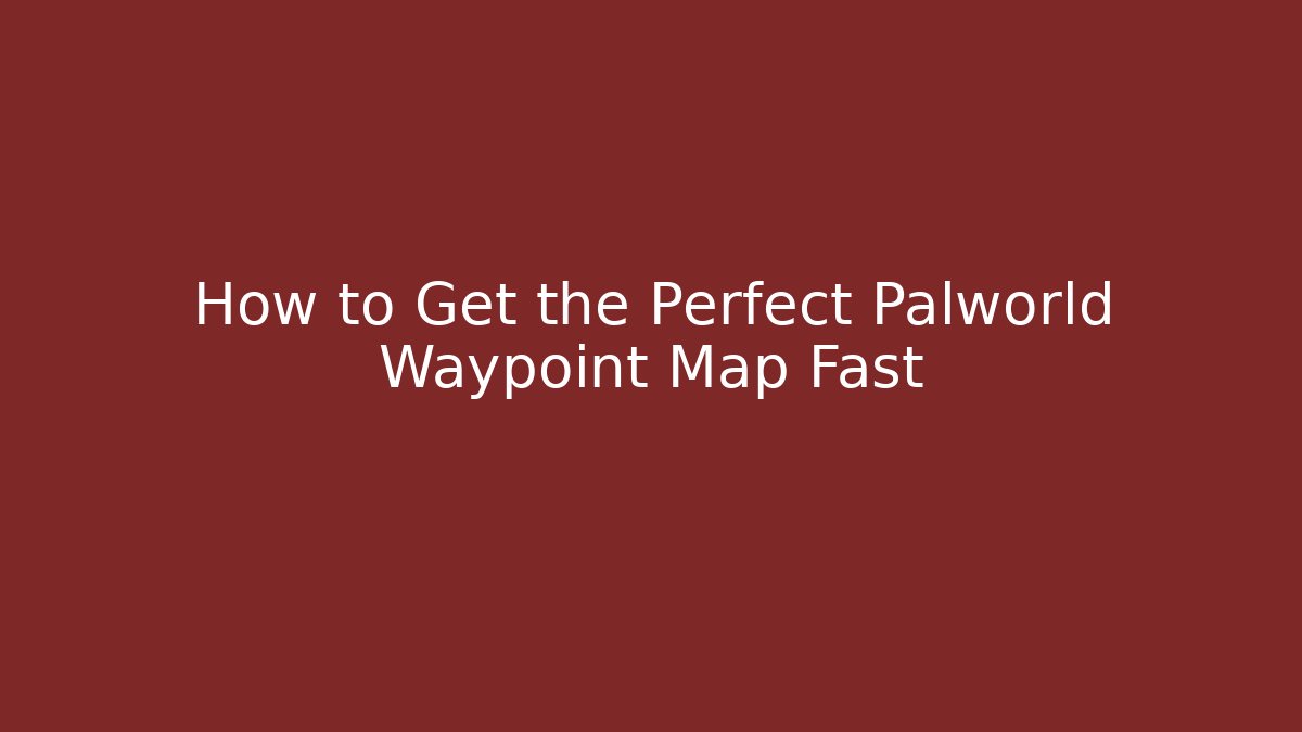 How to Get the Perfect Palworld Waypoint Map Fast