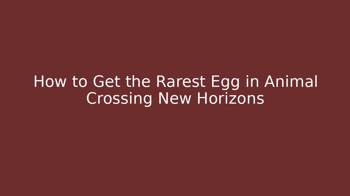 How to Get the Rarest Egg in Animal Crossing New Horizons