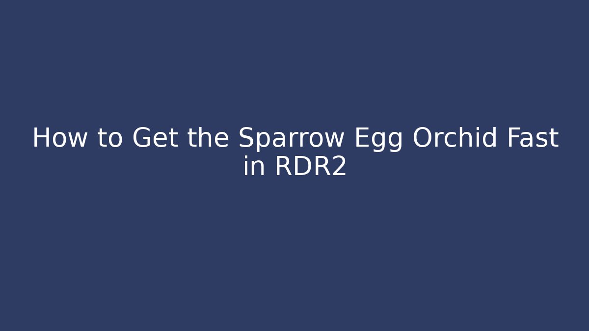 How to Get the Sparrow Egg Orchid Fast in RDR2