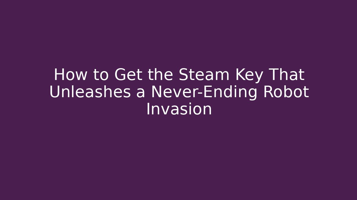 How to Get the Steam Key That Unleashes a Never-Ending Robot Invasion