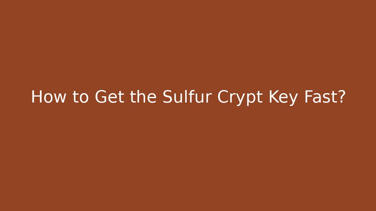 How to Get the Sulfur Crypt Key Fast?