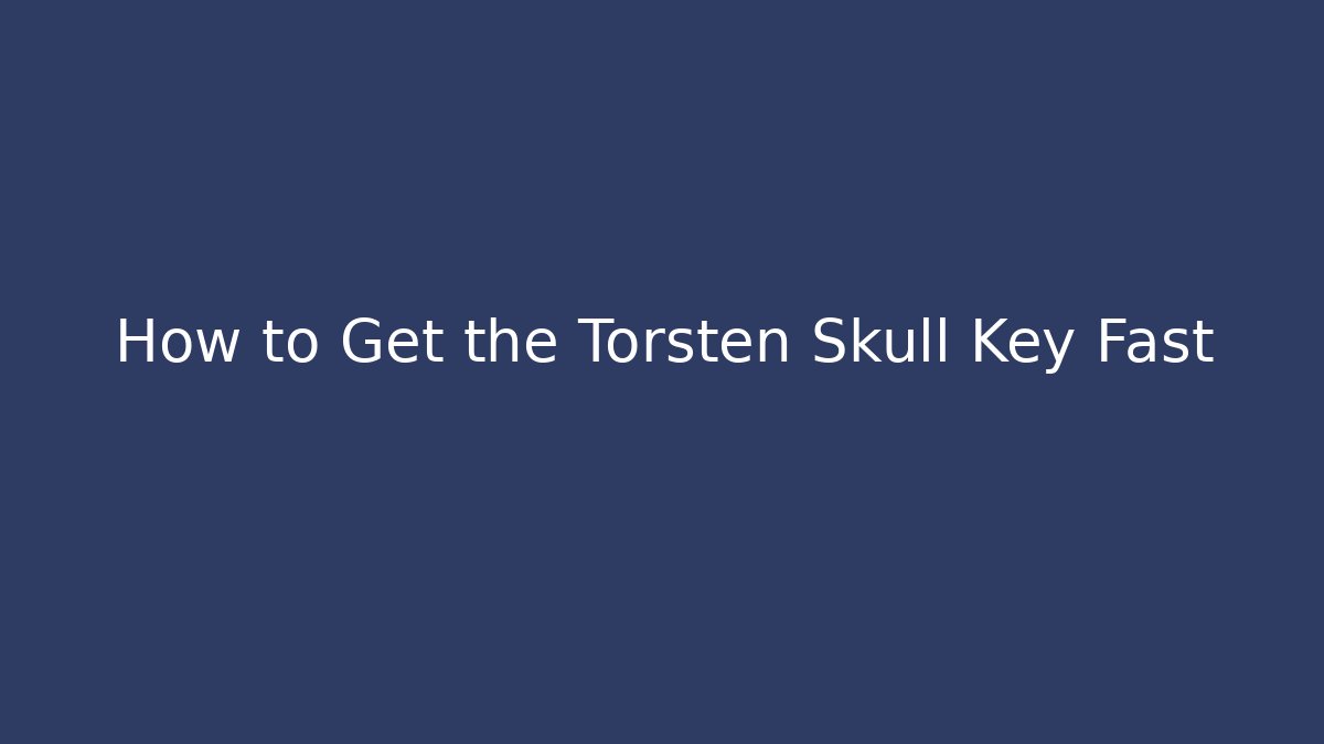 How to Get the Torsten Skull Key Fast