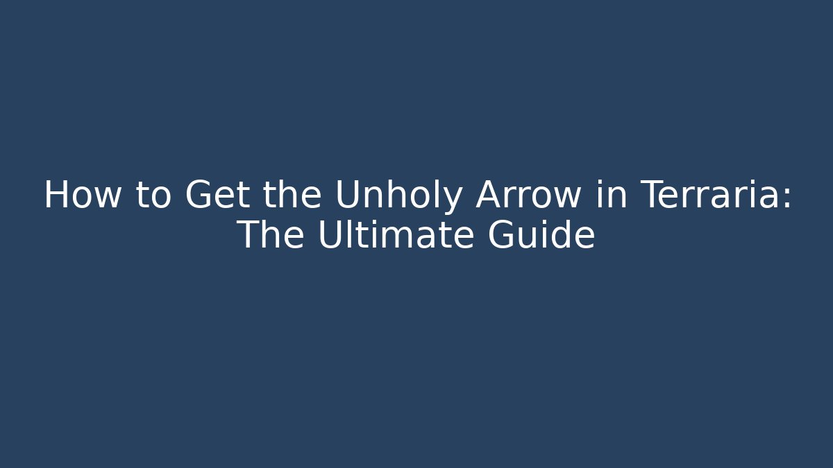 How to Get the Unholy Arrow in Terraria: The Ultimate Guide