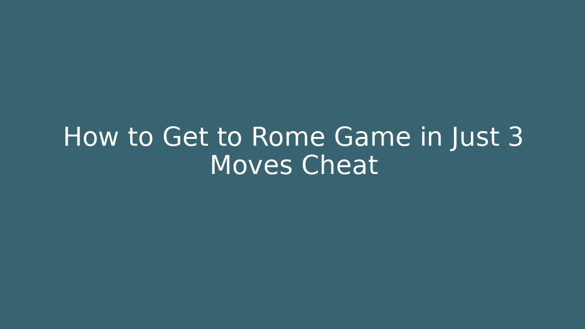 How to Get to Rome Game in Just 3 Moves Cheat