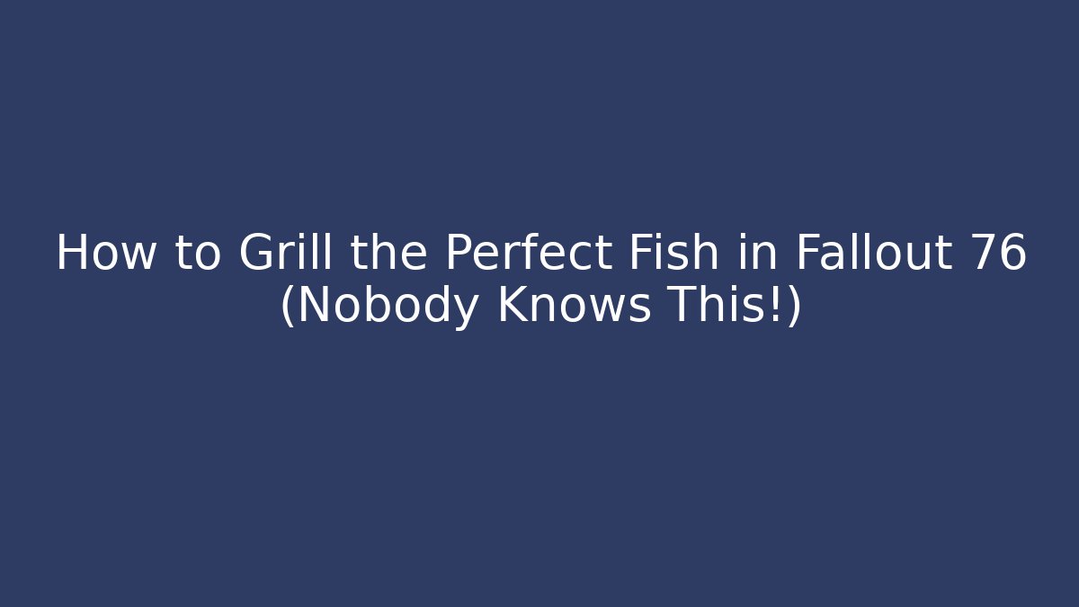 How to Grill the Perfect Fish in Fallout 76 (Nobody Knows This!)