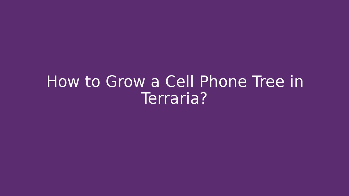 How to Grow a Cell Phone Tree in Terraria?