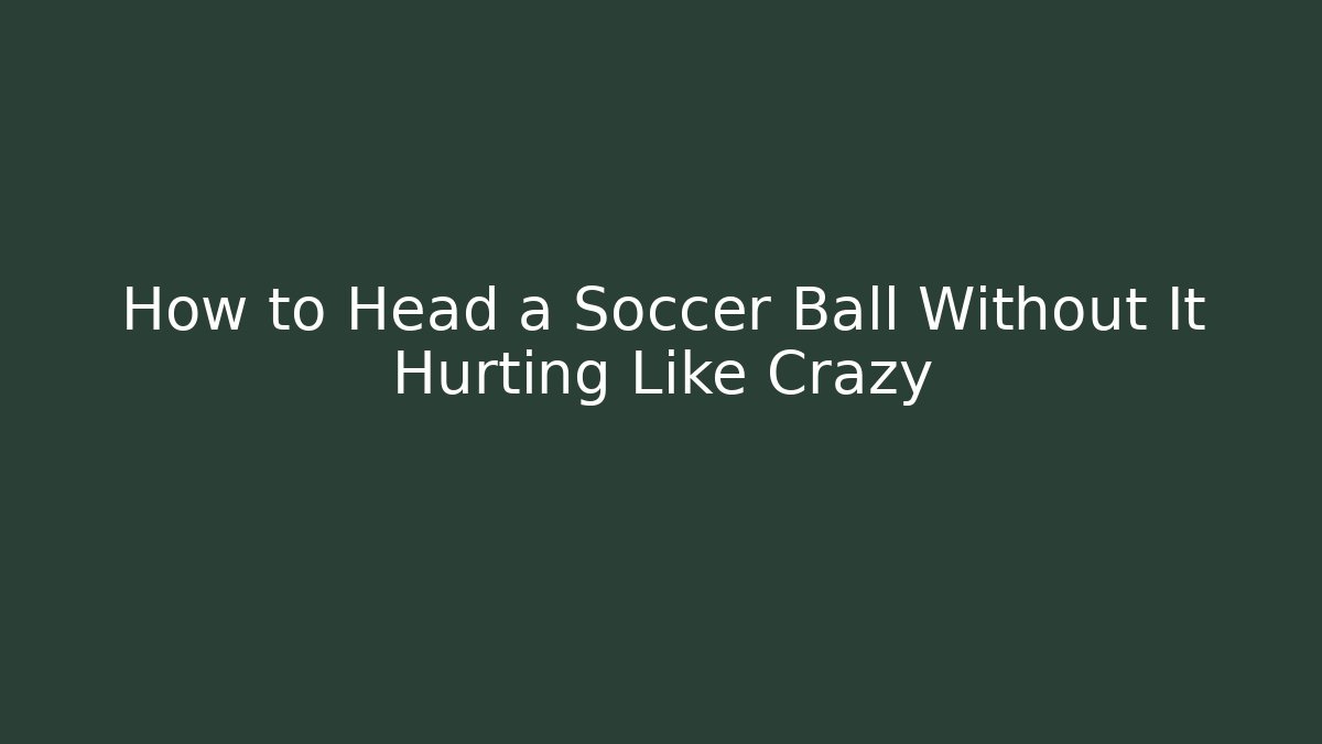 How to Head a Soccer Ball Without It Hurting Like Crazy