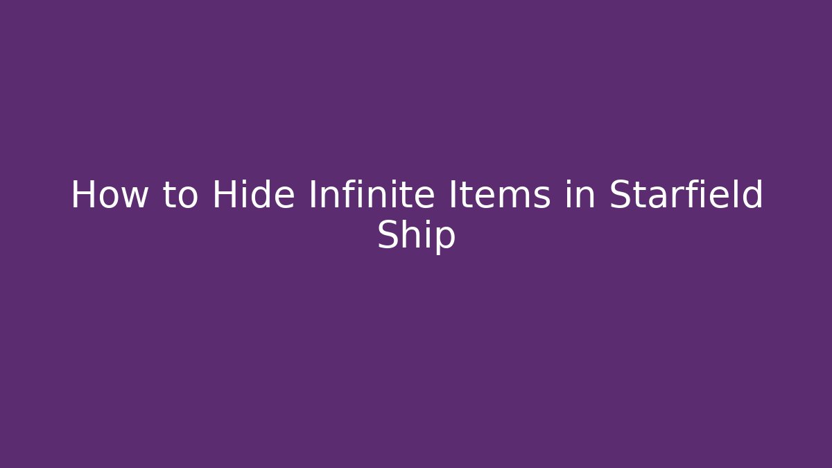 How to Hide Infinite Items in Starfield Ship