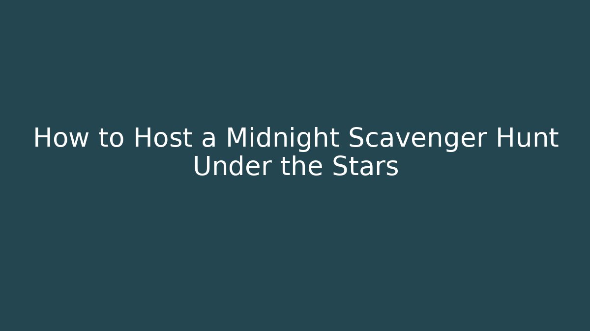 How to Host a Midnight Scavenger Hunt Under the Stars