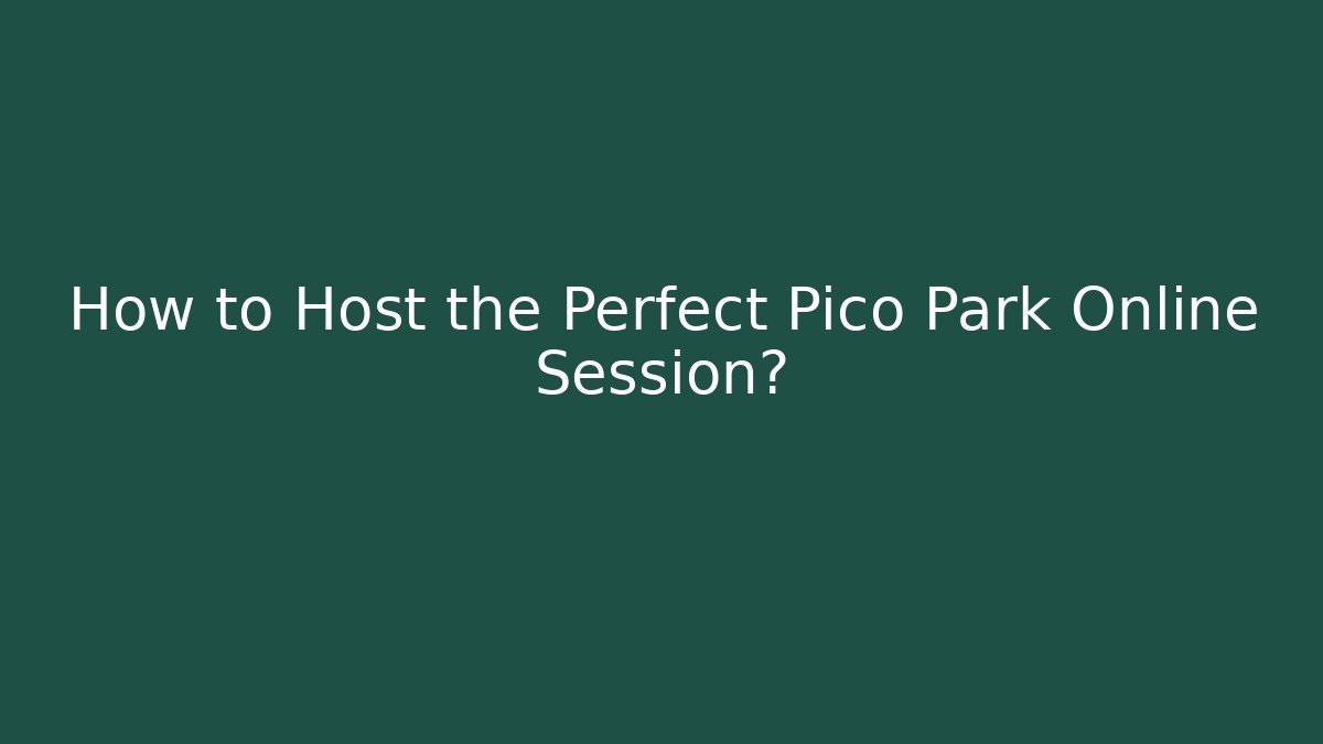 How to Host the Perfect Pico Park Online Session?