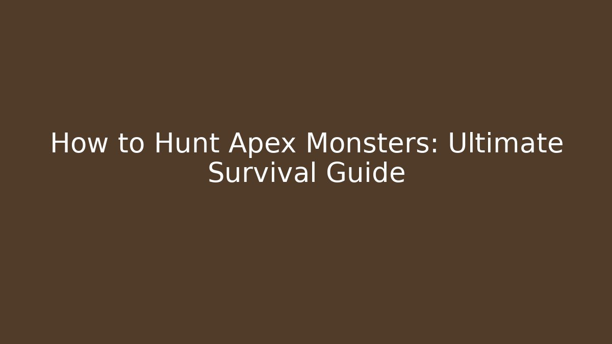 How to Hunt Apex Monsters: Ultimate Survival Guide