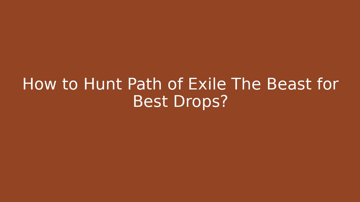 How to Hunt Path of Exile The Beast for Best Drops?