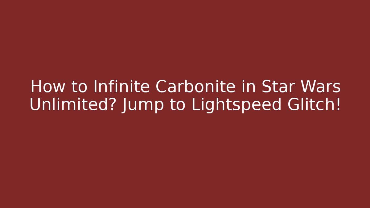 How to Infinite Carbonite in Star Wars Unlimited? Jump to Lightspeed Glitch!