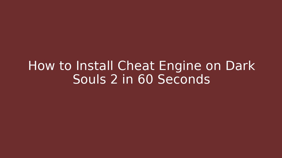 How to Install Cheat Engine on Dark Souls 2 in 60 Seconds