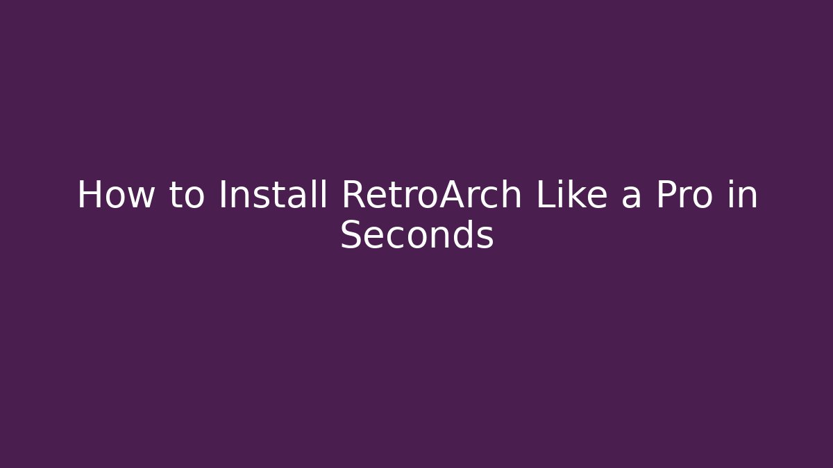 How to Install RetroArch Like a Pro in Seconds